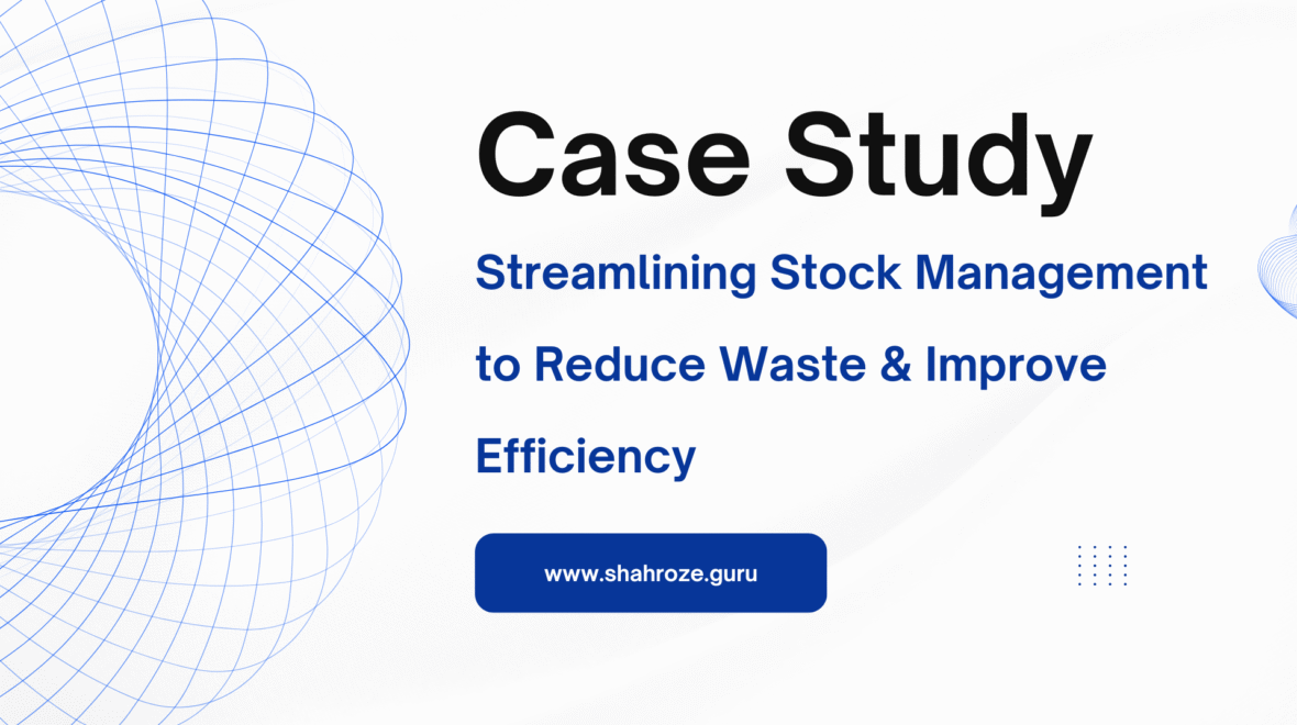 Case Study: Streamlining Stock Management to Reduce Waste & Improve Efficiency