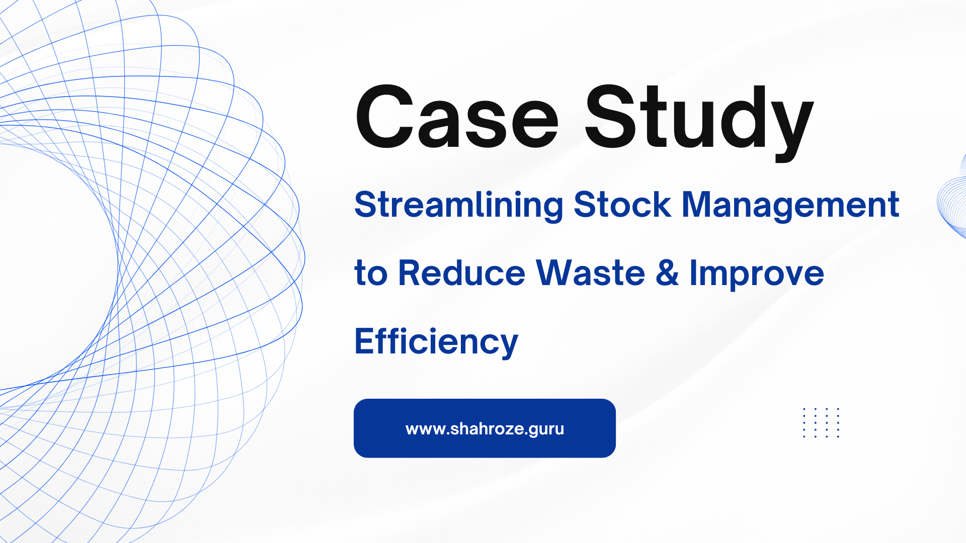 Case Study: Streamlining Stock Management to Reduce Waste & Improve Efficiency